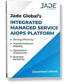 Jade Global’s Integrated Managed Services AIOps Platform