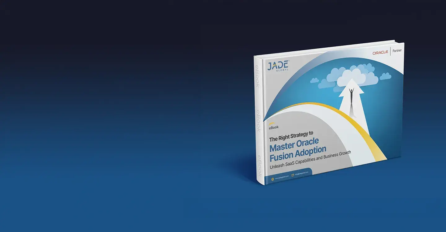 The Right Strategy to Master Oracle Fusion Adoption- Unleash SaaS Capabilities and Business Growth